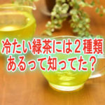 冷たい緑茶には２種類あるって知ってた？
